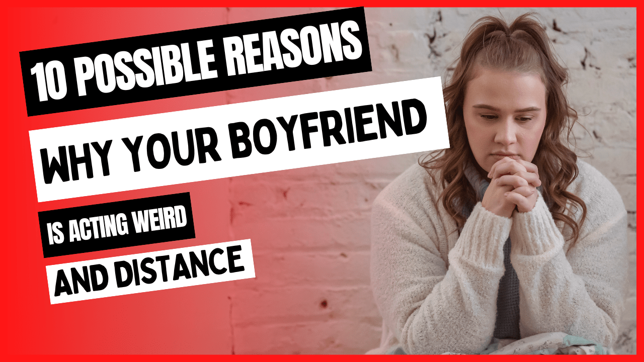 My Boyfriend is Acting Weird and Distant (Solved)